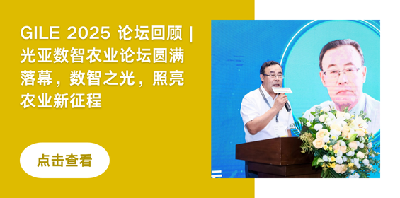 GILE 2025 论坛回顾 | 光亚数智农业论坛圆满落幕，数智之光，照亮农业新征程